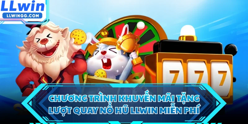 Chương trình khuyến mãi tặng lượt quay nổ hũ LLWIN miễn phí