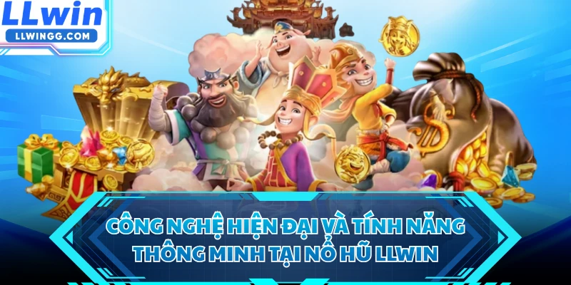 Công nghệ hiện đại và tính năng thông minh tại nổ hũ LLWIN